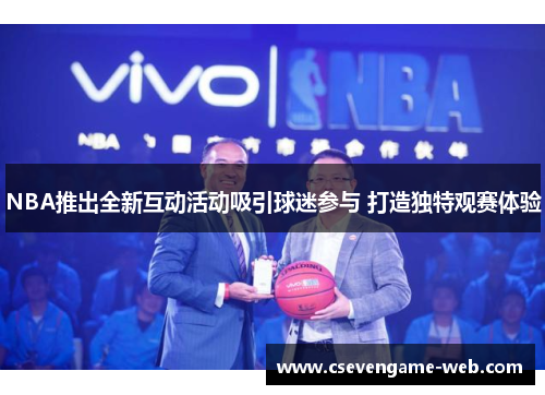 NBA推出全新互动活动吸引球迷参与 打造独特观赛体验