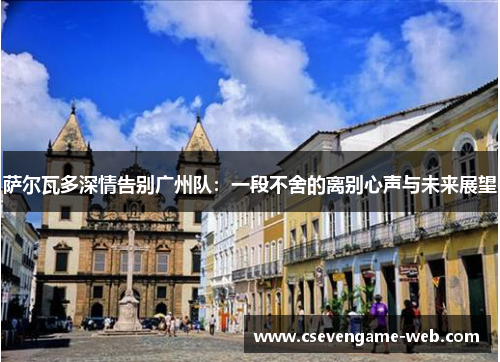 萨尔瓦多深情告别广州队：一段不舍的离别心声与未来展望