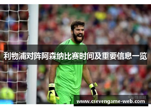 利物浦对阵阿森纳比赛时间及重要信息一览 利物浦对阵阿森纳比赛时间及重要信息一览