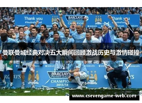 曼联曼城经典对决五大瞬间回顾激战历史与激情碰撞 曼联曼城经典对决五大瞬间回顾激战历史与激情碰撞