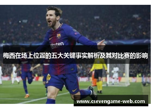 梅西在场上位置的五大关键事实解析及其对比赛的影响